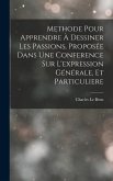 Methode Pour Apprendre À Dessiner Les Passions, Proposée Dans Une Conference Sur L'expression Générale, Et Particuliere