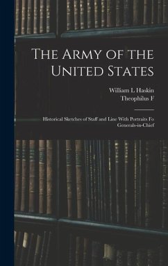 The Army of the United States: Historical Sketches of Staff and Line With Portraits fo Generals-in-chief - Rodenbough, Theophilus F.; Haskin, William L.