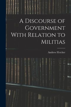 A Discourse of Government With Relation to Militias - Fletcher, Andrew