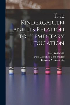 The Kindergarten and its Relation to Elementary Education - Harris, Ada Van Stone; Vandewalker, Nina Catherine; Kirkpatrick, Edwin Asbury