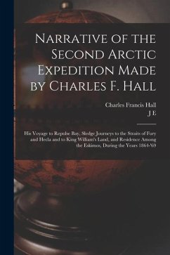 Narrative of the Second Arctic Expedition Made by Charles F. Hall: His Voyage to Repulse bay, Sledge Journeys to the Straits of Fury and Hecla and to - Hall, Charles Francis; Nourse, J. E.