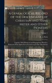 A Genealogical Record of the Descendants of Christian and Hans Meyer and Other Pioneers