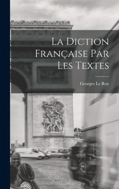 La diction française par les textes - Le Roy, Georges