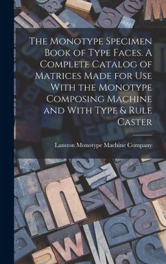 The Monotype Specimen Book of Type Faces. A Complete Catalog of Matrices Made for use With the Monotype Composing Machine and With Type & Rule Caster