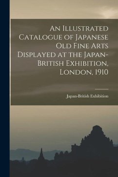 An Illustrated Catalogue of Japanese old Fine Arts Displayed at the Japan-British Exhibition, London, 1910 - Exhibition, Japan-British