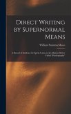 Direct Writing by Supernormal Means: A Record of Evidence for Spirit-action, in the Manner Before Called ''psychography''
