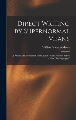 Direct Writing by Supernormal Means: A Record of Evidence for Spirit-action, in the Manner Before Called ''psychography'' - Moses, William Stainton