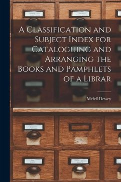 A Classification and Subject Index for Cataloguing and Arranging the Books and Pamphlets of a Librar - Dewey, Melvil