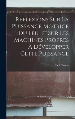 Réflexions Sur La Puissance Motrice Du Feu Et Sur Les Machines Propres À Développer Cette Puissance - Carnot, Sadi