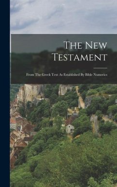 The New Testament: From The Greek Text As Established By Bible Numerics - Anonymous