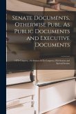 Senate Documents, Otherwise Publ. As Public Documents and Executive Documents: 14Th Congress, 1St Session-48Th Congress, 2Nd Session and Special Sessi