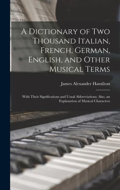 A Dictionary of Two Thousand Italian, French, German, English, and Other Musical Terms: With Their Significations and Usual Abbreviations; Also, an Ex - Hamilton, James Alexander