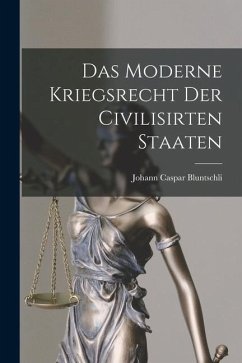 Das Moderne Kriegsrecht der Civilisirten Staaten - Bluntschli, Johann Caspar