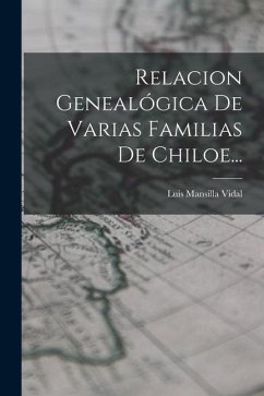 Relacion Genealógica De Varias Familias De Chiloe... - Vidal, Luis Mansilla
