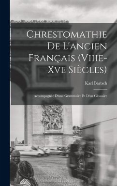 Chrestomathie De L'ancien Français (Viiie-Xve Siècles): Accompagnée D'une Grammaire Et D'un Glossaire - Bartsch, Karl