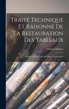 Traité Technique Et Raisonné De La Restauration Des Tableaux - Dalbon, Charles