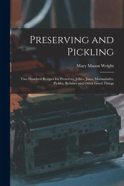 Cover Preserving and Pickling: Two Hundred Recipes for Preserves, Jellies, Jams, Marmalades, Pickles, Relishes and Other Good Things