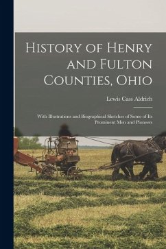 Cover History of Henry and Fulton Counties, Ohio: With Illustrations and Biographical Sketches of Some of its Prominent men and Pioneers
