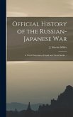 Official History of the Russian-Japanese war; a Vivid Panorama of Land and Naval Battles .. Official History of the Russian-Japanese war; a Vivid Panorama of Land and Naval Battles ..