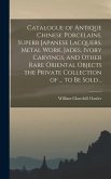 Catalogue of Antique Chinese Porcelains, Superb Japanese Lacquers, Metal Work, Jades, Ivory Carvings, and Other Rare Oriental Objects the Private Coll