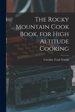 The Rocky Mountain Cook Book, for High Altitude Cooking - Trask, Norton Caroline The Rocky Mountain Cook Book, for High Altitude Cooking - Trask, Norton Caroline