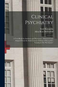 Clinical Psychiatry: A Text-Book for Students and Physicians; Abstracted and Adapted From the Sixth German Edition of Kraepelin's 