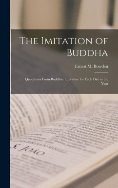 The Imitation of Buddha: Quotations From Buddhist Literature for Each Day in the Year - Bowden, Ernest M.