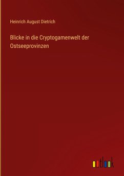 Blicke in die Cryptogamenwelt der Ostseeprovinzen - Dietrich, Heinrich August