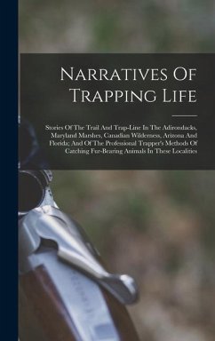 Narratives Of Trapping Life; Stories Of The Trail And Trap-line In The Adirondacks, Maryland Marshes, Canadian Wilderness, Arizona And Florida; And Of - Anonymous