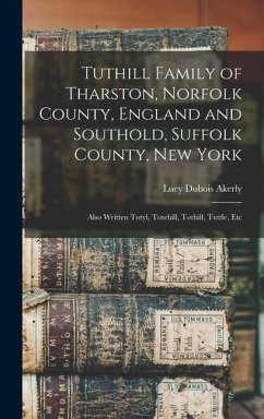 Tuthill Family of Tharston, Norfolk County, England and Southold, Suffolk County, New York; Also Written Totyl, Totehill, Tothill, Tuttle, Etc - Akerly, Lucy Dubois