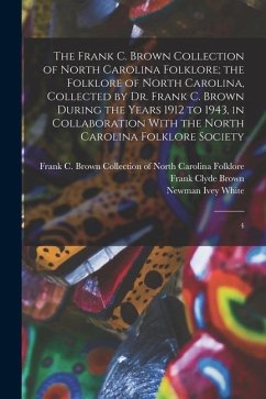 The Frank C. Brown Collection of North Carolina Folklore; the Folklore of North Carolina, Collected by Dr. Frank C. Brown During the Years 1912 to 194 - White, Newman Ivey; Brown, Frank Clyde