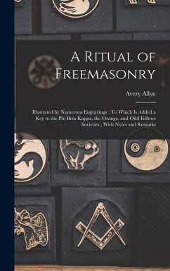 A Ritual of Freemasonry: Illustrated by Numerous Engravings: To Which Is Added a Key to the Phi Beta Kappa, the Orange, and Odd Fellows Societi - Allyn, Avery