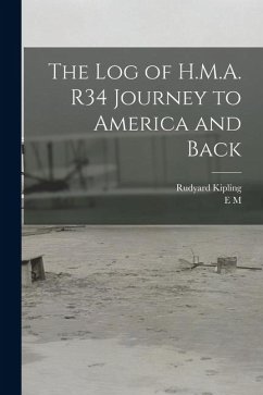 The log of H.M.A. R34 Journey to America and Back - Kipling, Rudyard; Maitland, E. M.