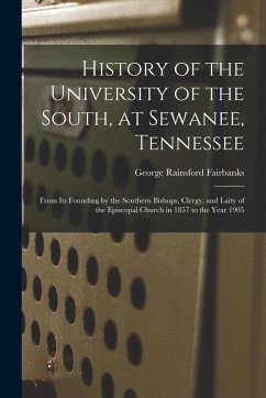 History of the University of the South, at Sewanee, Tennessee: From Its Founding by the Southern Bishops, Clergy, and Laity of the Episcopal Church in - Fairbanks, George Rainsford