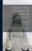 Tracts And Treatises Of John De Wycliffe: With Selections And Translations From His Manuscripts, And Latin Works