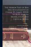 The Hebrew Text of Ben Sira (Ecclesiasticus) Codex &quote;B&quote;. Chaps. XXXIX to XLIII, 33, With Translation and Critical Notes