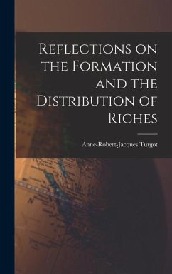 Reflections on the Formation and the Distribution of Riches - Turgot, Anne-Robert-Jacques