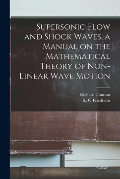Supersonic Flow and Shock Waves, a Manual on the Mathematical Theory of Non-linear Wave Motion - Courant, Richard; Friedrichs, K O