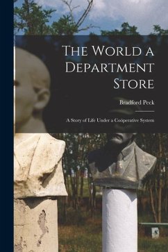 The World a Department Store: A Story of Life Under a Coöperative System - Peck, Bradford