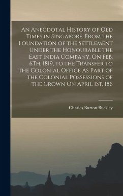Cover An Anecdotal History of Old Times in Singapore, From the Foundation of the Settlement Under the Honourable the East India Company, On Feb. 6Th, 1819,
