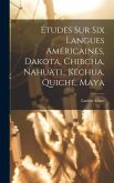 Études Sur Six Langues Américaines, Dakota, Chibcha, Nahuatl, Kechua, Quiché, Maya