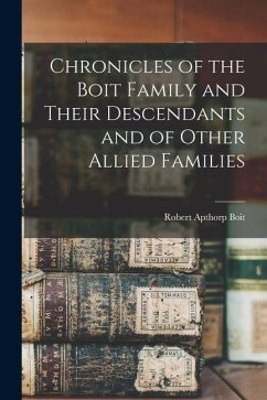Chronicles of the Boit Family and Their Descendants and of Other Allied Families - Boit, Robert Apthorp