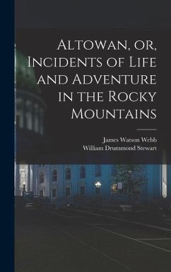 Altowan, or, Incidents of Life and Adventure in the Rocky Mountains - Webb, James Watson; Stewart, William Drummond