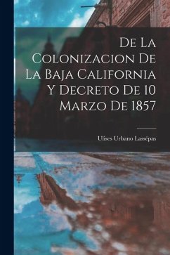 Cover De la Colonizacion de la Baja California y Decreto de 10 Marzo de 1857