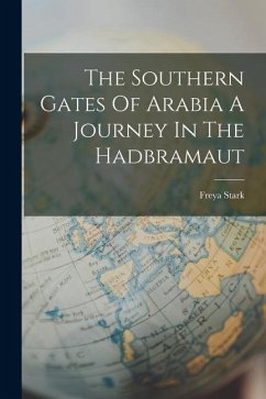 The Southern Gates Of Arabia A Journey In The Hadbramaut - Stark, Freya