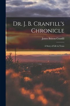 Dr. J. B. Cranfill's Chronicle: A Story of Life in Texas - Cranfill, James Britton