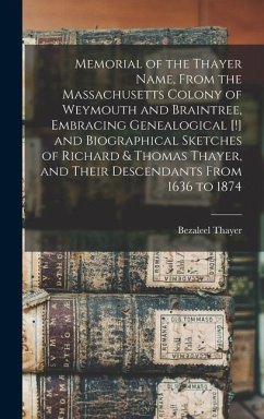 Memorial of the Thayer Name, From the Massachusetts Colony of Weymouth and Braintree, Embracing Genealogical [!] and Biographical Sketches of Richard - Thayer, Bezaleel