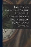 Tables and Formulas for the use of U.S. Surveyors and Engineers on Public Land Surveys;
