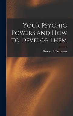Your Psychic Powers and How to Develop Them - Carrington, Hereward