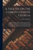 A Treatise On The Constitution Of Georgia: Giving The Origin, History And Development Of The Fundamental Law Of The State, With All Constitutional Doc